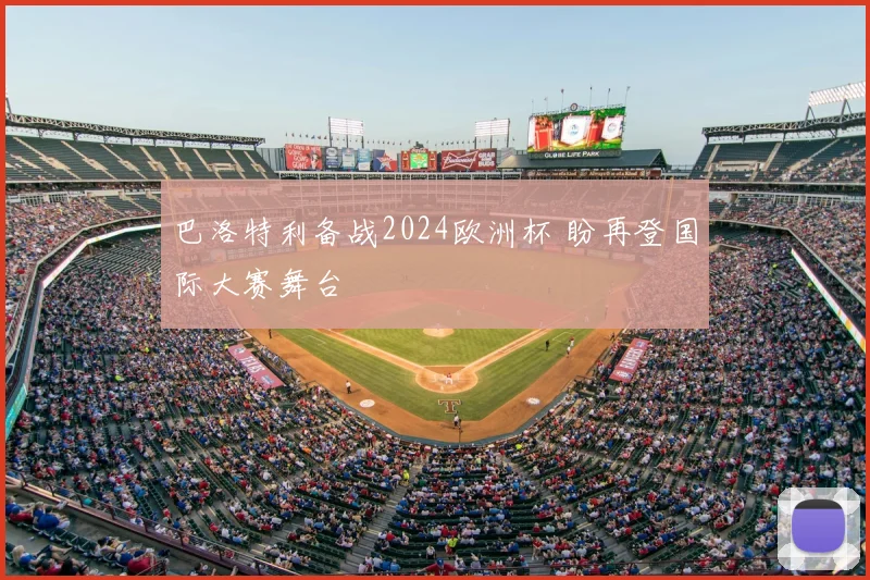 巴洛特利备战2024欧洲杯 盼再登国际大赛舞台